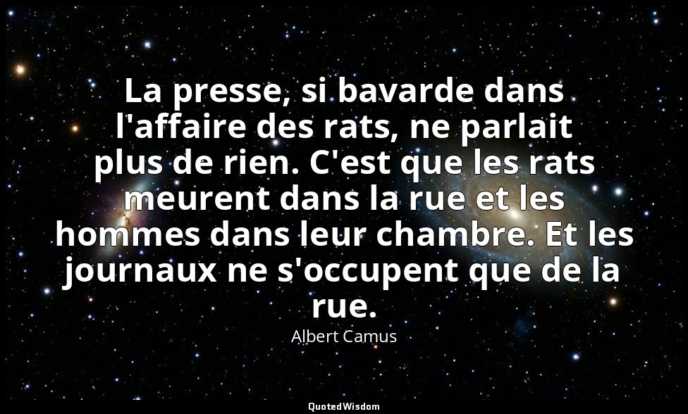 La presse, si bavarde dans l'affaire des rats, ne parlait plus de rien. C'est qu — Albert Camus