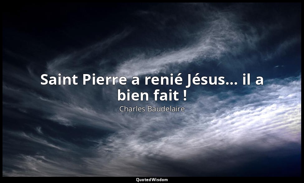 Saint Pierre a renié Jésus… il a bien fait ! — Charles Baudelaire
