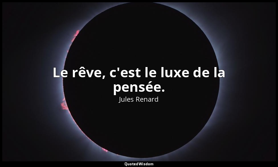 Le rêve, c'est le luxe de la pensée. — Jules Renard