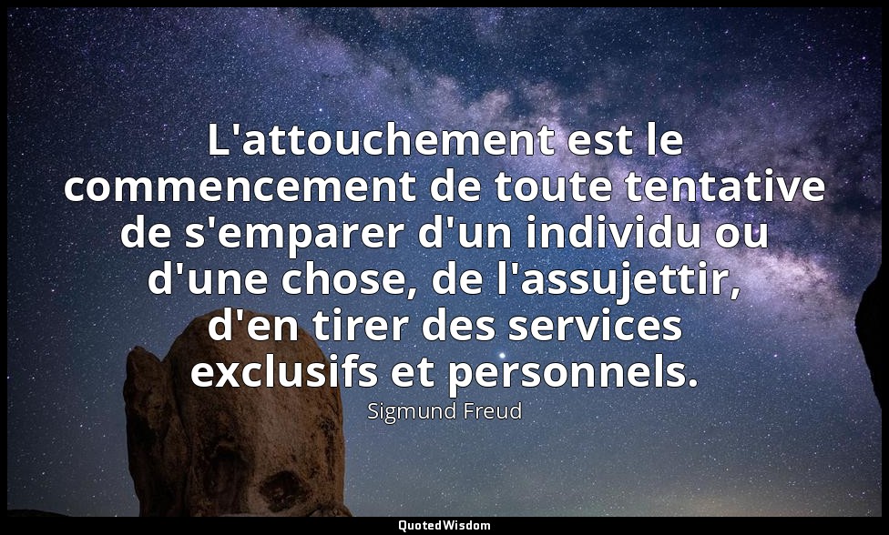 L'attouchement est le commencement de toute tentative de s'emparer d'un individu — Sigmund Freud