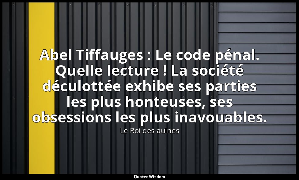 Abel Tiffauges : Le code pénal. Quelle lecture ! La société déculottée exhibe se — Le Roi des aulnes