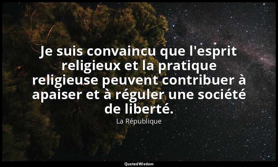 Je suis convaincu que l'esprit religieux et la pratique religieuse peuvent contr — La République