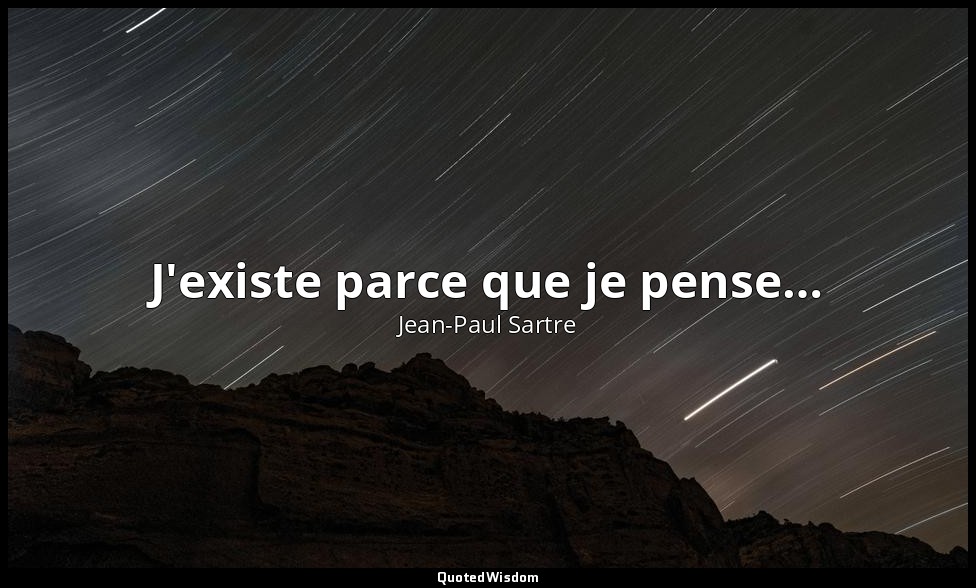 J'existe parce que je pense… — Jean-Paul Sartre