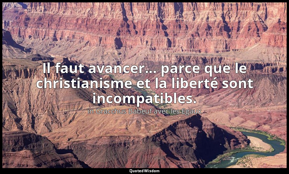 Il faut avancer... parce que le christianisme et la liberté sont incompatibles. — in Gracchus Babeuf avec les Egaux