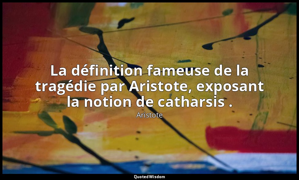 La définition fameuse de la tragédie par Aristote, exposant la notion de cathars — Aristote