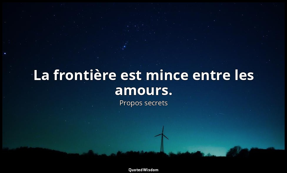 La frontière est mince entre les amours. — Propos secrets