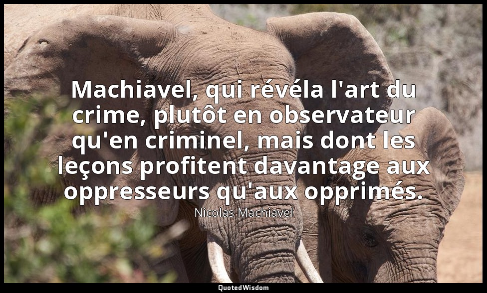 Machiavel, qui révéla l'art du crime, plutôt en observateur qu'en criminel, mais — Nicolas Machiavel