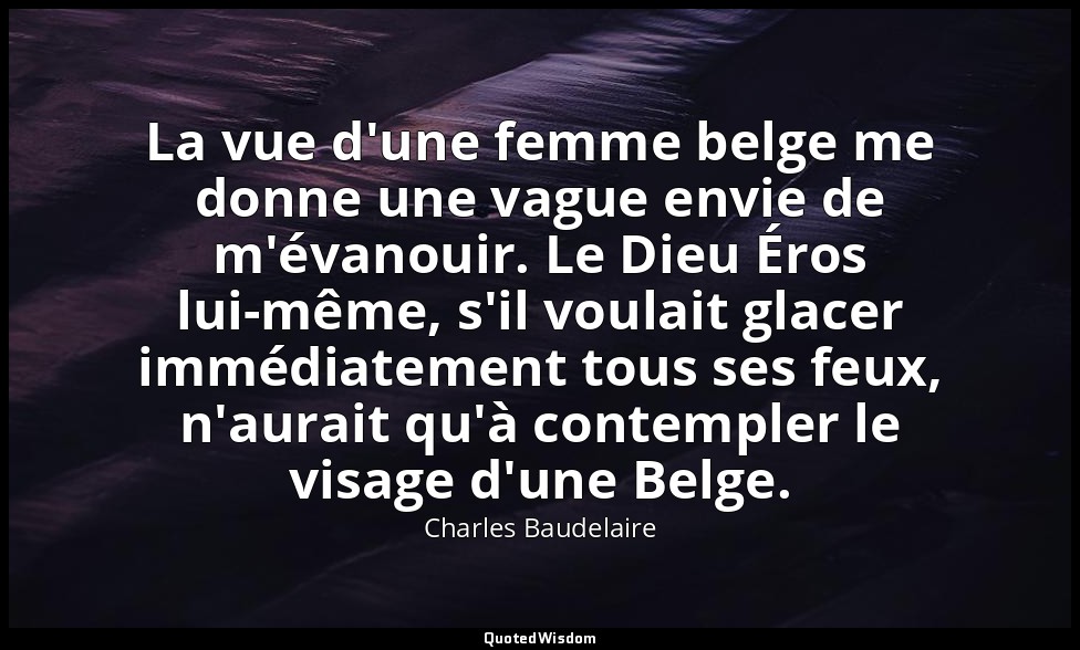 La vue d'une femme belge me donne une vague envie de m'évanouir. Le Dieu Éros lu — Charles Baudelaire