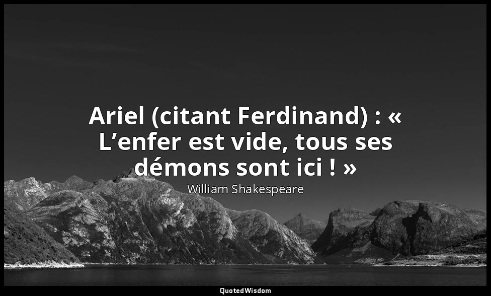 Ariel (citant Ferdinand) : « L’enfer est vide, tous ses démons sont ici ! » — William Shakespeare