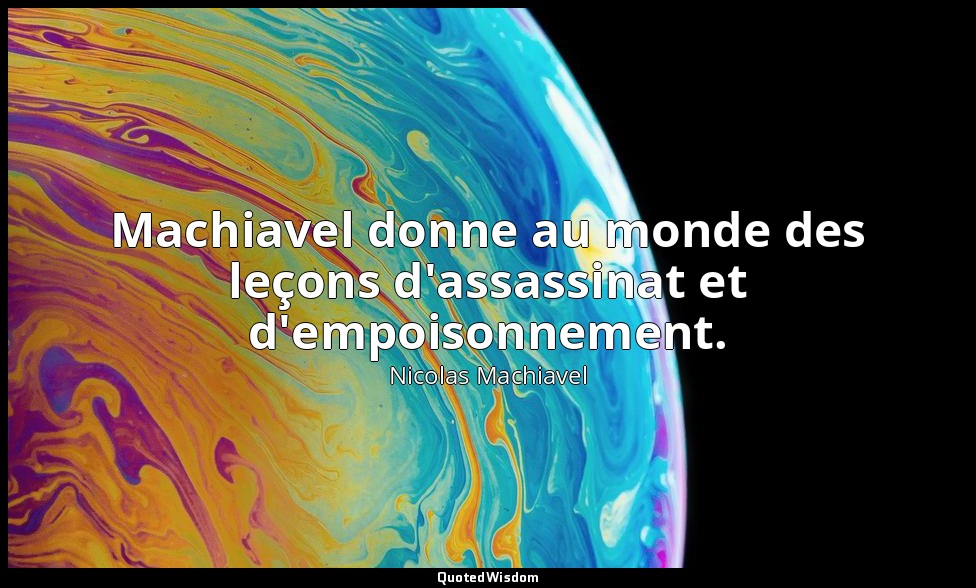 Machiavel donne au monde des leçons d'assassinat et d'empoisonnement. — Nicolas Machiavel