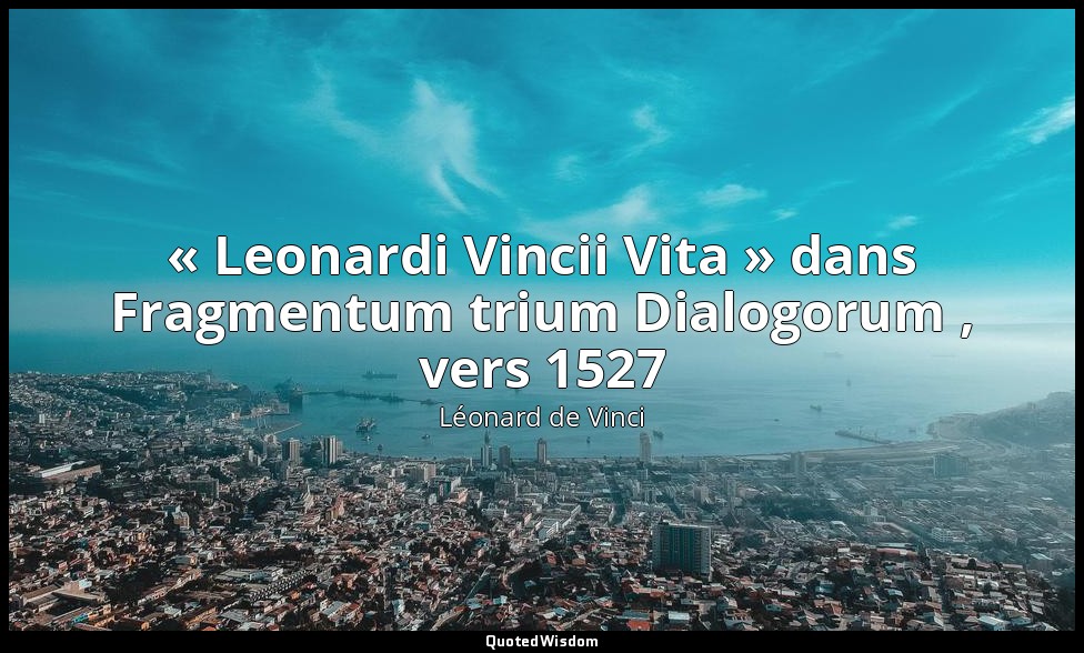 « Leonardi Vincii Vita » dans Fragmentum trium Dialogorum , vers 1527 — Léonard de Vinci