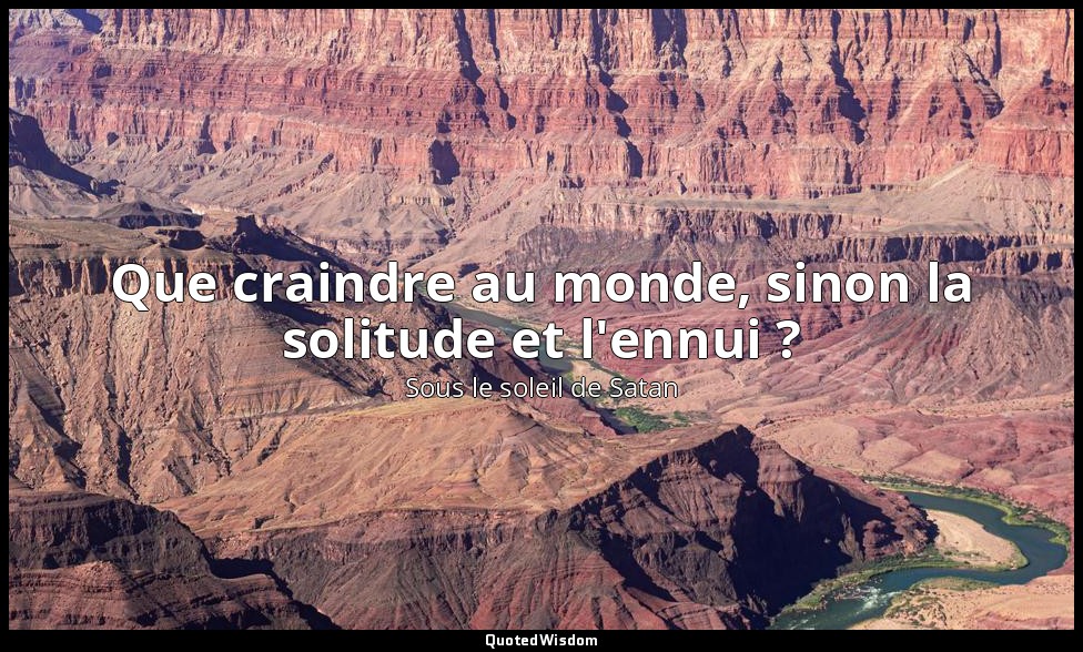 Que craindre au monde, sinon la solitude et l'ennui ? — Sous le soleil de Satan