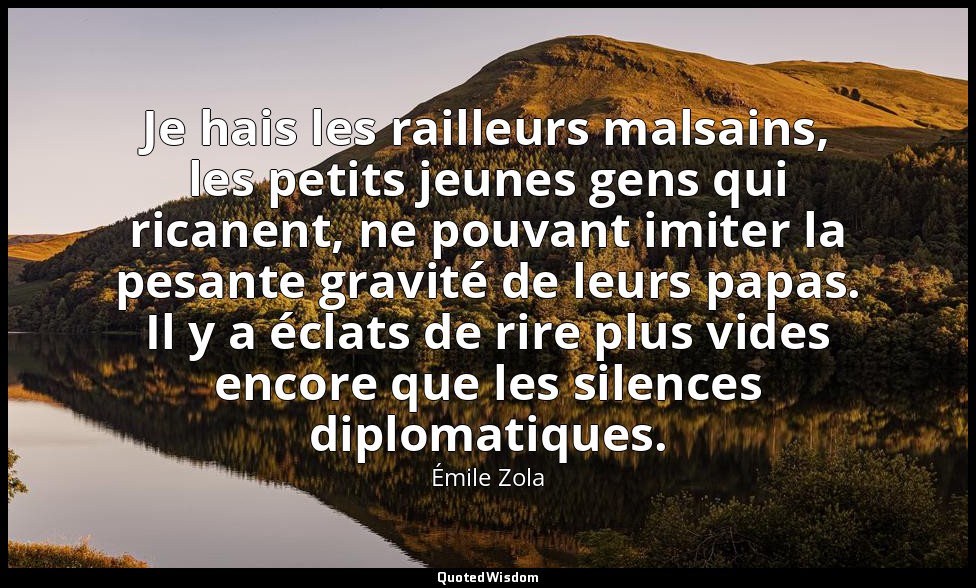 Je hais les railleurs malsains, les petits jeunes gens qui ricanent, ne pouvant  — Émile Zola