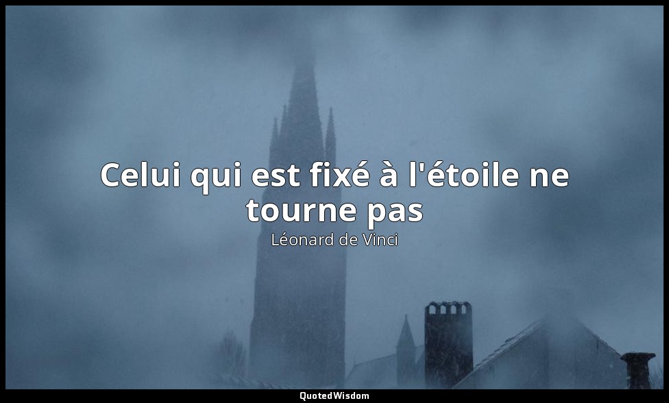 Celui qui est fixé à l'étoile ne tourne pas — Léonard de Vinci