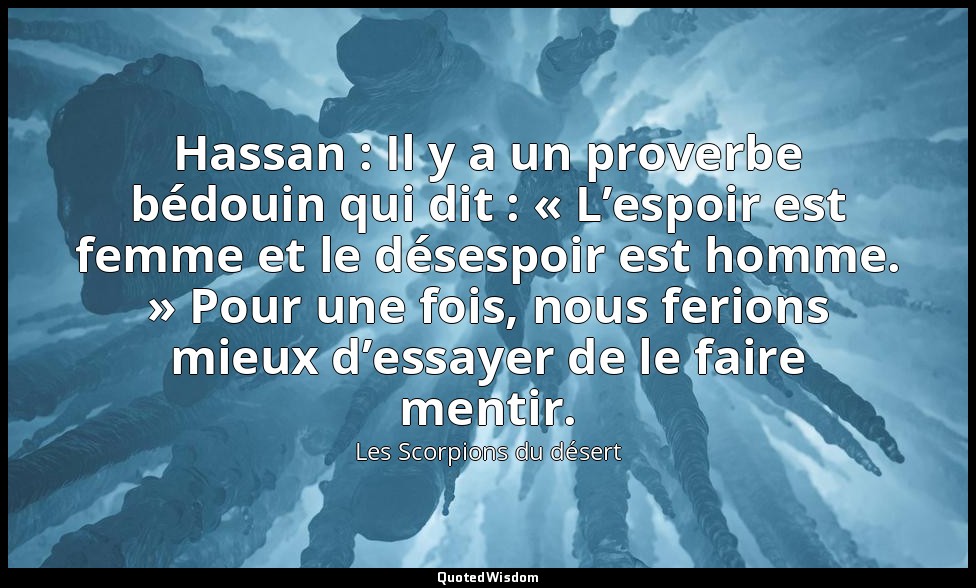Hassan : Il y a un proverbe bédouin qui dit : « L’espoir est femme et le désespo — Les Scorpions du désert