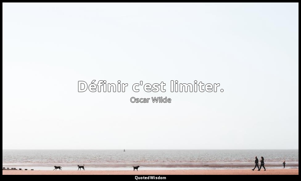 Définir c'est limiter. — Oscar Wilde