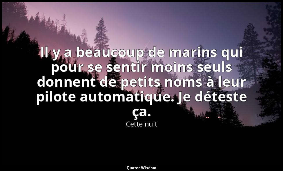 Il y a beaucoup de marins qui pour se sentir moins seuls donnent de petits noms  — Cette nuit