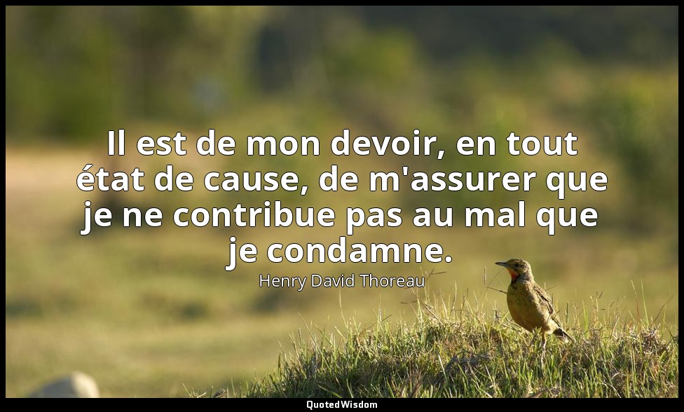 Il est de mon devoir, en tout état de cause, de m'assurer que je ne contribue pa — Henry David Thoreau