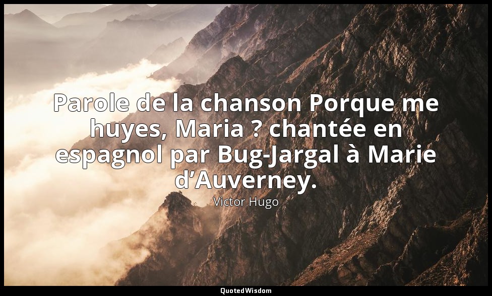 Parole de la chanson Porque me huyes, Maria ? chantée en espagnol par Bug-Jargal — Victor Hugo