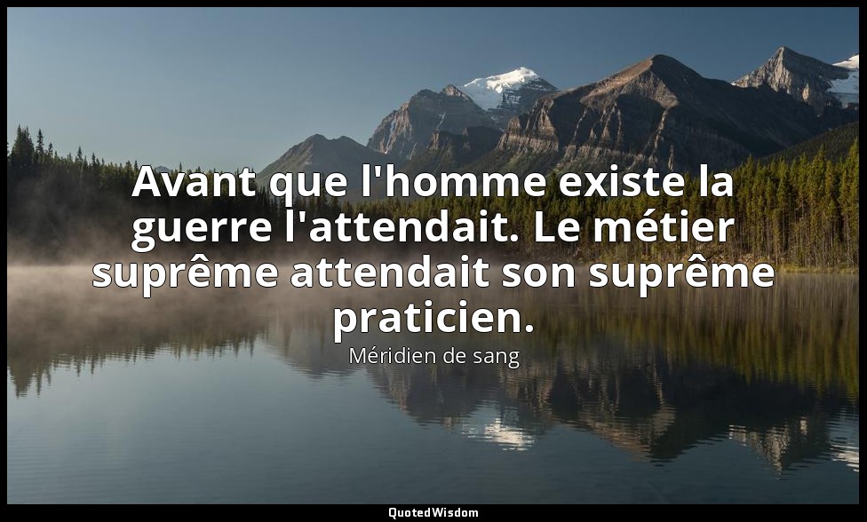 Avant que l'homme existe la guerre l'attendait. Le métier suprême attendait son  — Méridien de sang
