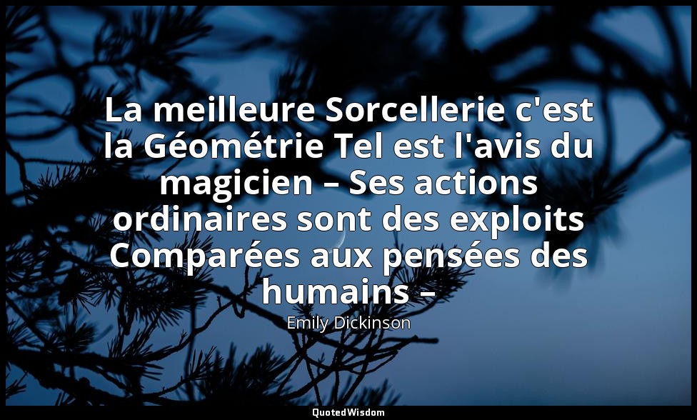 La meilleure Sorcellerie c'est la Géométrie Tel est l'avis du magicien – Ses act — Emily Dickinson