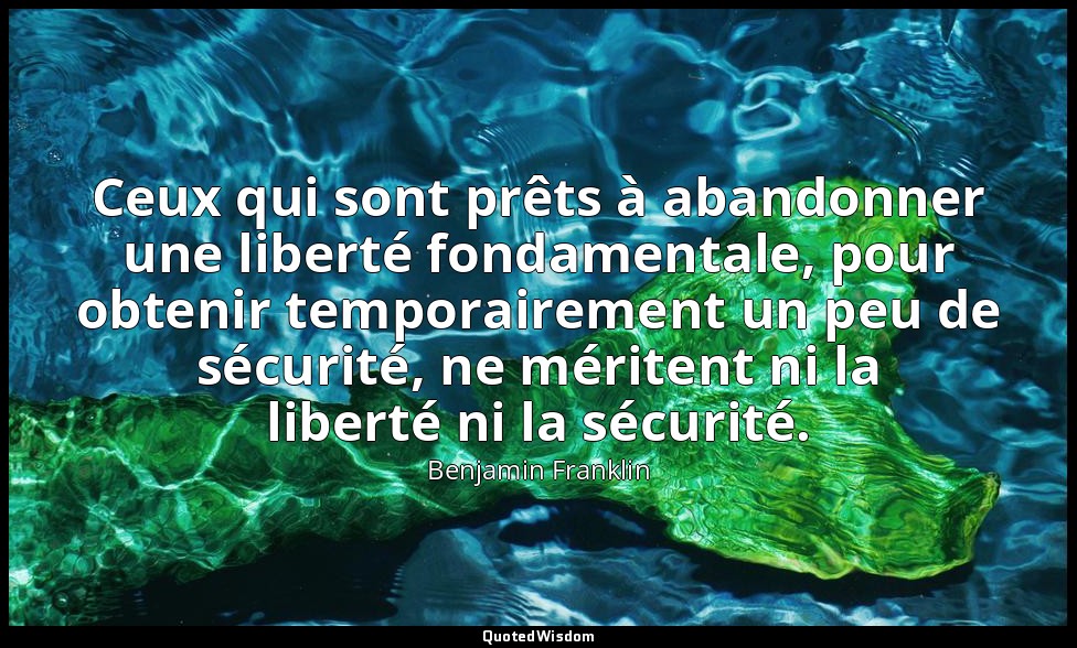 Ceux qui sont prêts à abandonner une liberté fondamentale, pour obtenir temporai — Benjamin Franklin