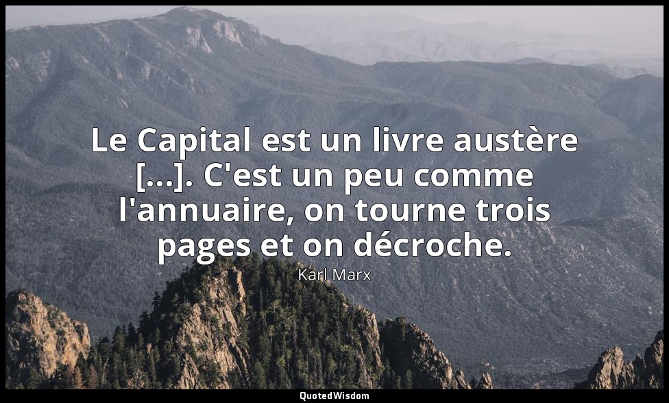 Le Capital est un livre austère [...]. C'est un peu comme l'annuaire, on tourne  — Karl Marx