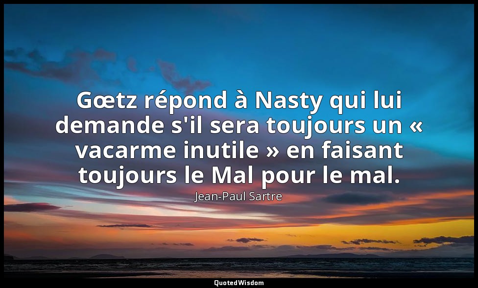 Gœtz répond à Nasty qui lui demande s'il sera toujours un « vacarme inutile » en — Jean-Paul Sartre