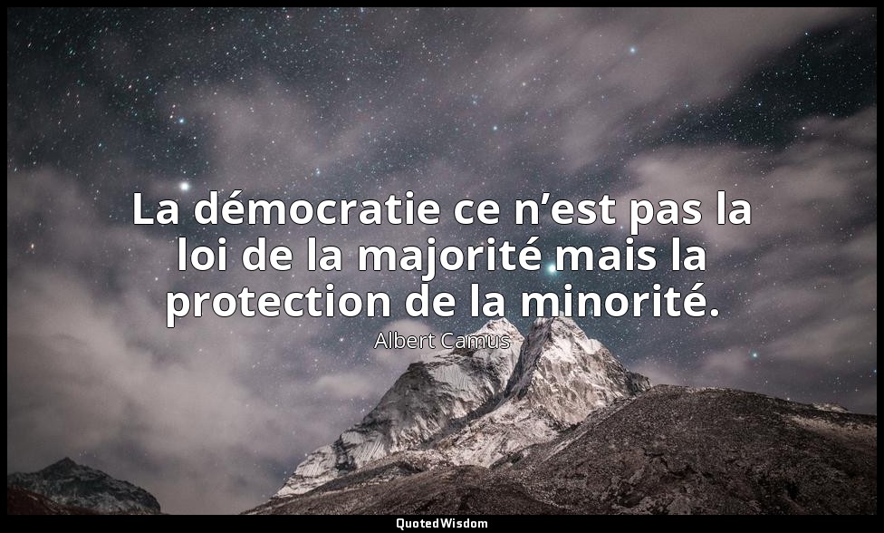 La démocratie ce n’est pas la loi de la majorité mais la protection de la minori — Albert Camus