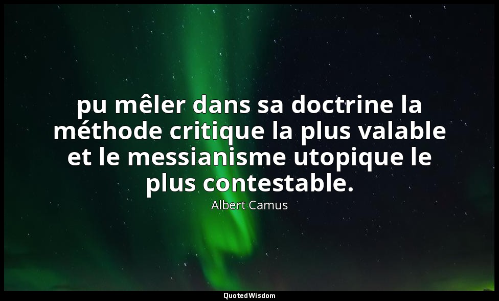 pu mêler dans sa doctrine la méthode critique la plus valable et le messianisme  — Albert Camus