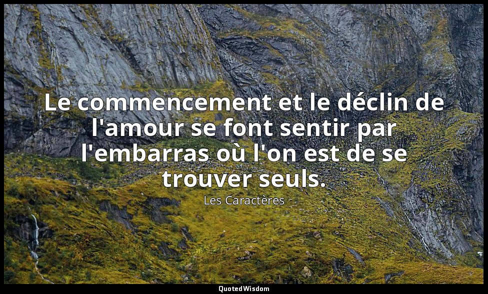 Le commencement et le déclin de l'amour se font sentir par l'embarras où l'on es — Les Caractères
