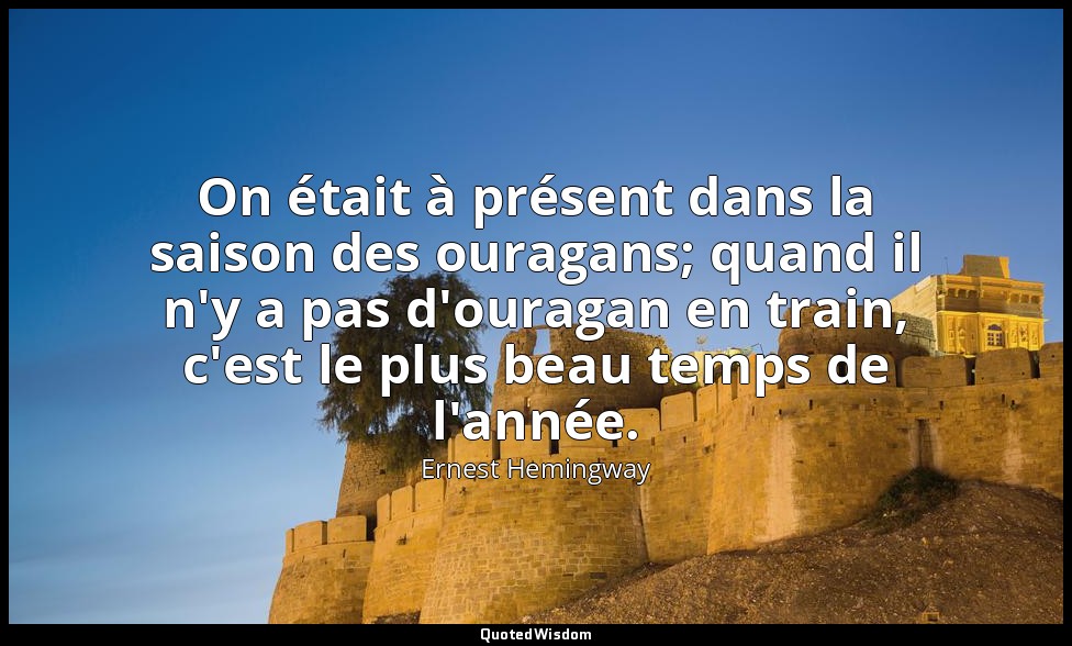 On était à présent dans la saison des ouragans; quand il n'y a pas d'ouragan en  — Ernest Hemingway