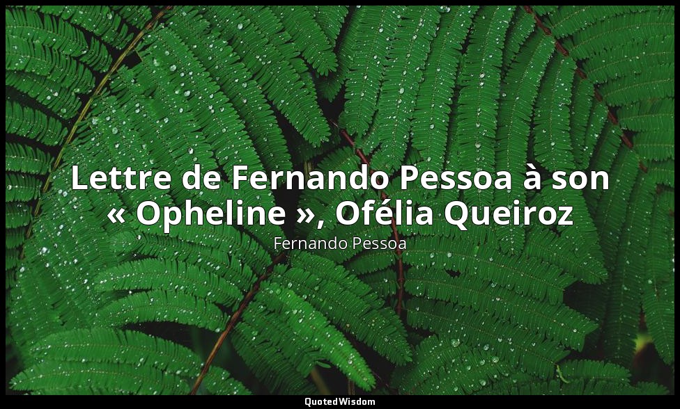 Lettre de Fernando Pessoa à son « Opheline », Ofélia Queiroz — Fernando Pessoa