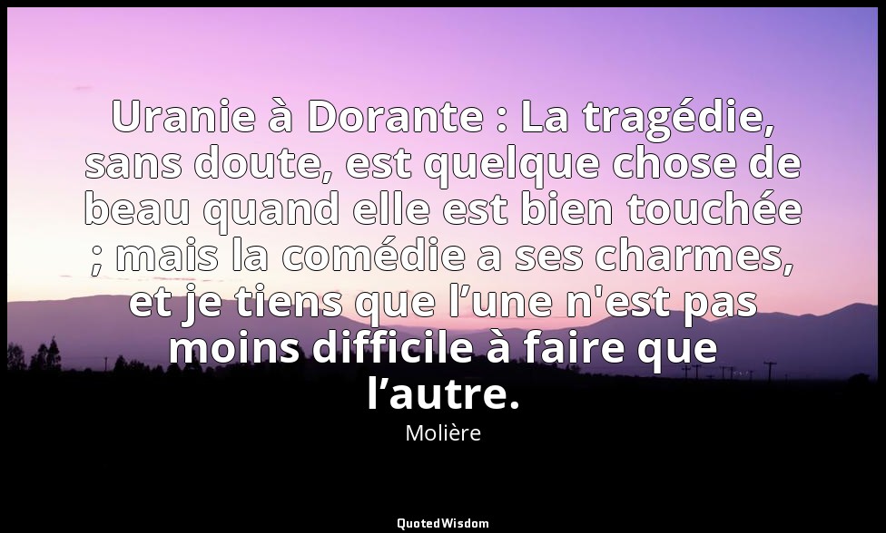 Uranie à Dorante : La tragédie, sans doute, est quelque chose de beau quand elle — Molière