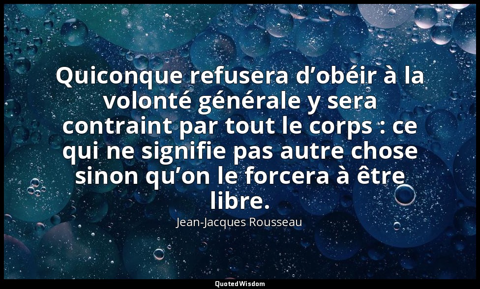 Quiconque refusera d’obéir à la volonté générale y sera contraint par tout le co — Jean-Jacques Rousseau