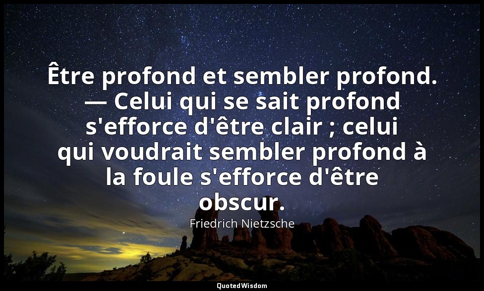 Être profond et sembler profond. — Celui qui se sait profond s'efforce d'être cl — Friedrich Nietzsche