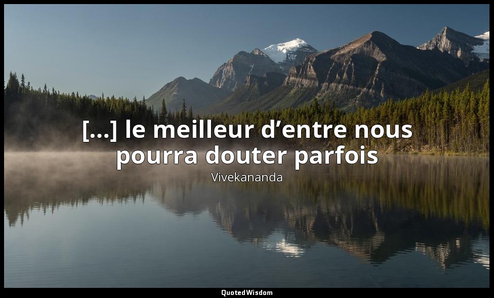 […] le meilleur d’entre nous pourra douter parfois — Vivekananda