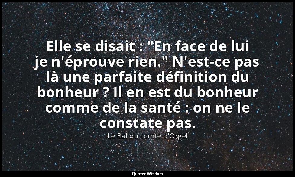 Elle se disait : "En face de lui je n'éprouve rien." N'est-ce pas là une parfait — Le Bal du comte d'Orgel