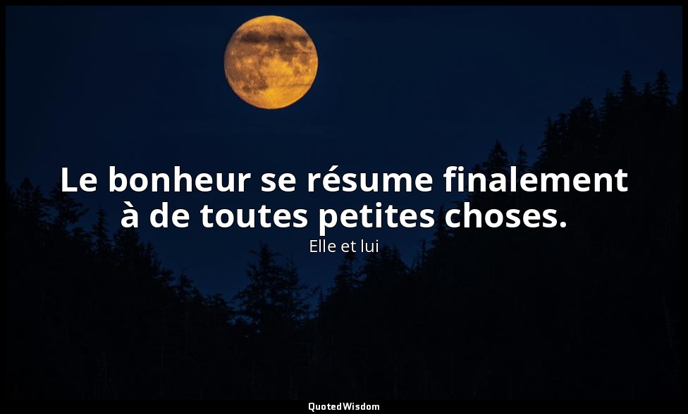Le bonheur se résume finalement à de toutes petites choses. — Elle et lui