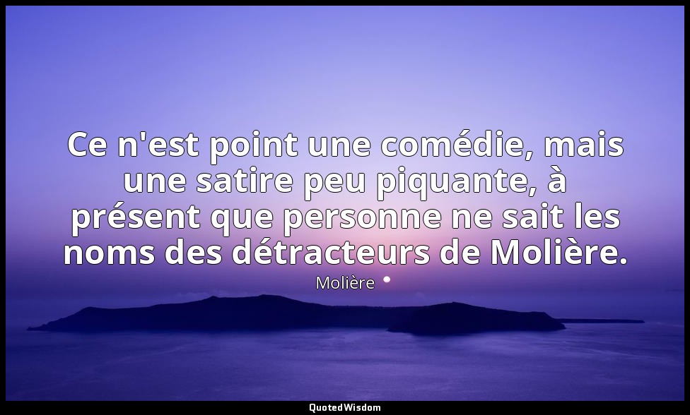 Ce n'est point une comédie, mais une satire peu piquante, à présent que personne — Molière