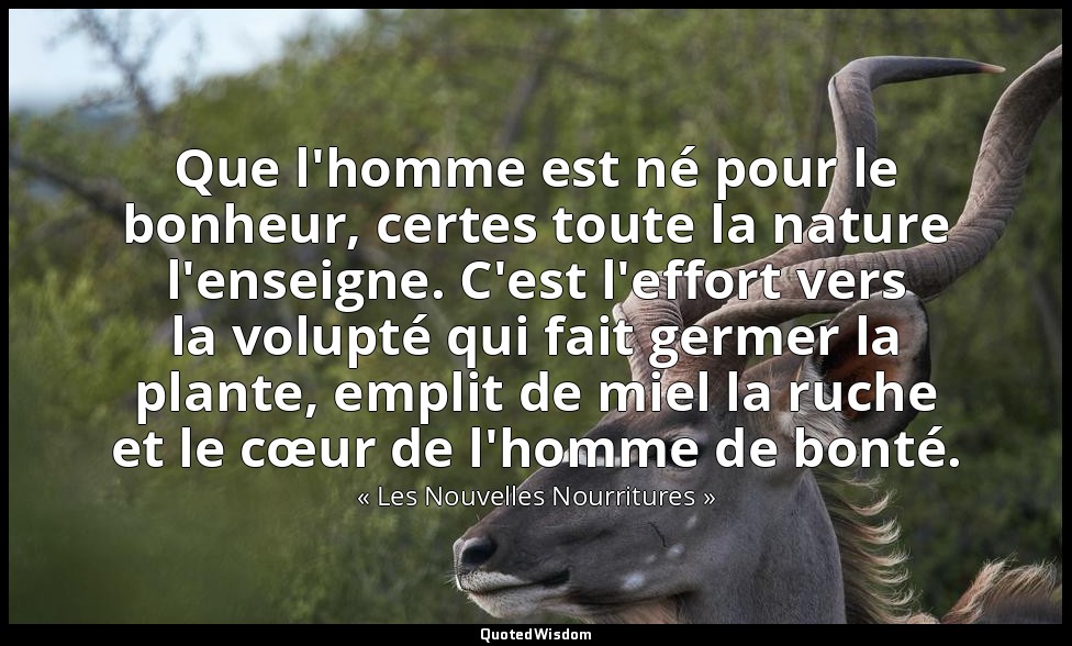 Que l'homme est né pour le bonheur, certes toute la nature l'enseigne. C'est l'e — « Les Nouvelles Nourritures »