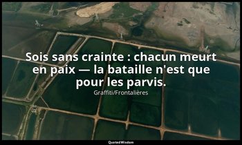 Sois sans crainte : chacun meurt en paix — la bataille n'est que pour les parvis — Graffiti/Frontalières