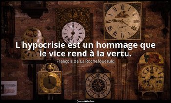 L'hypocrisie est un hommage que le vice rend à la vertu. — François de La Rochefoucauld