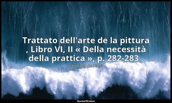 Trattato dell'arte de la pittura , Libro VI, II « Della necessità della prattica — Léonard de Vinci