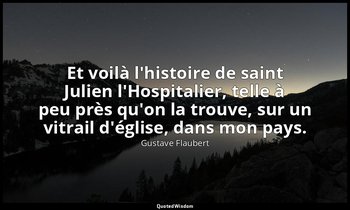 Et voilà l'histoire de saint Julien l'Hospitalier, telle à peu près qu'on la tro — Gustave Flaubert