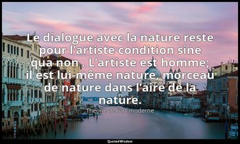 Le dialogue avec la nature reste pour l’artiste condition sine qua non . L’artis — Théorie de l’art moderne