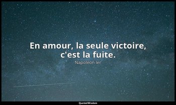 En amour, la seule victoire, c'est la fuite. — Napoléon Ier