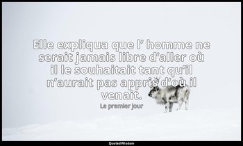 Elle expliqua que l’ homme ne serait jamais libre d’aller où il le souhaitait ta — Le premier jour