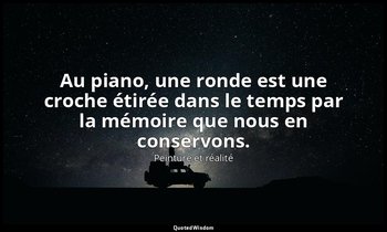 Au piano, une ronde est une croche étirée dans le temps par la mémoire que nous  — Peinture et réalité