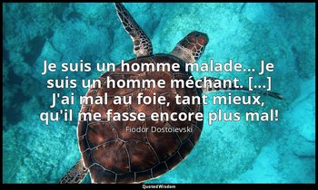 Je suis un homme malade... Je suis un homme méchant. [...] J'ai mal au foie, tan — Fiodor Dostoïevski